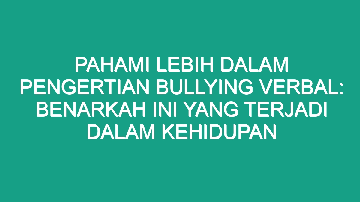 Pahami Lebih Dalam Pengertian Bullying Verbal: Benarkah Ini Yang ...