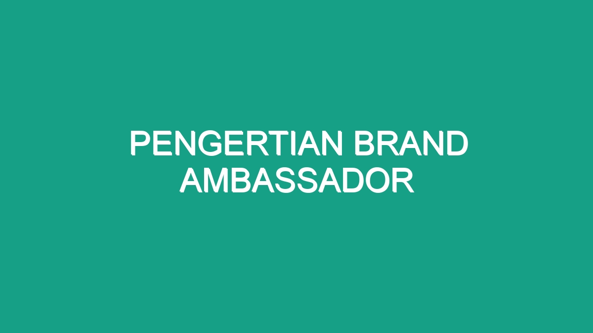 Pengertian Brand Ambassador - Geograf