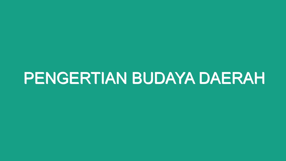 Pengertian Budaya Daerah - Geograf