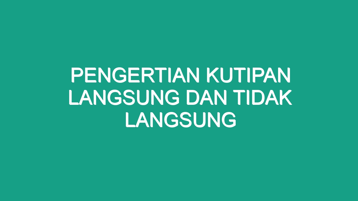 Pengertian Kutipan Langsung Dan Tidak Langsung - Geograf