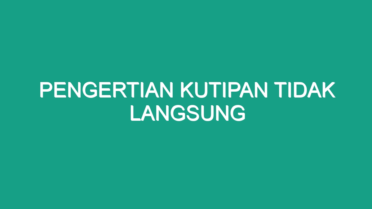 Pengertian Kutipan Tidak Langsung - Geograf