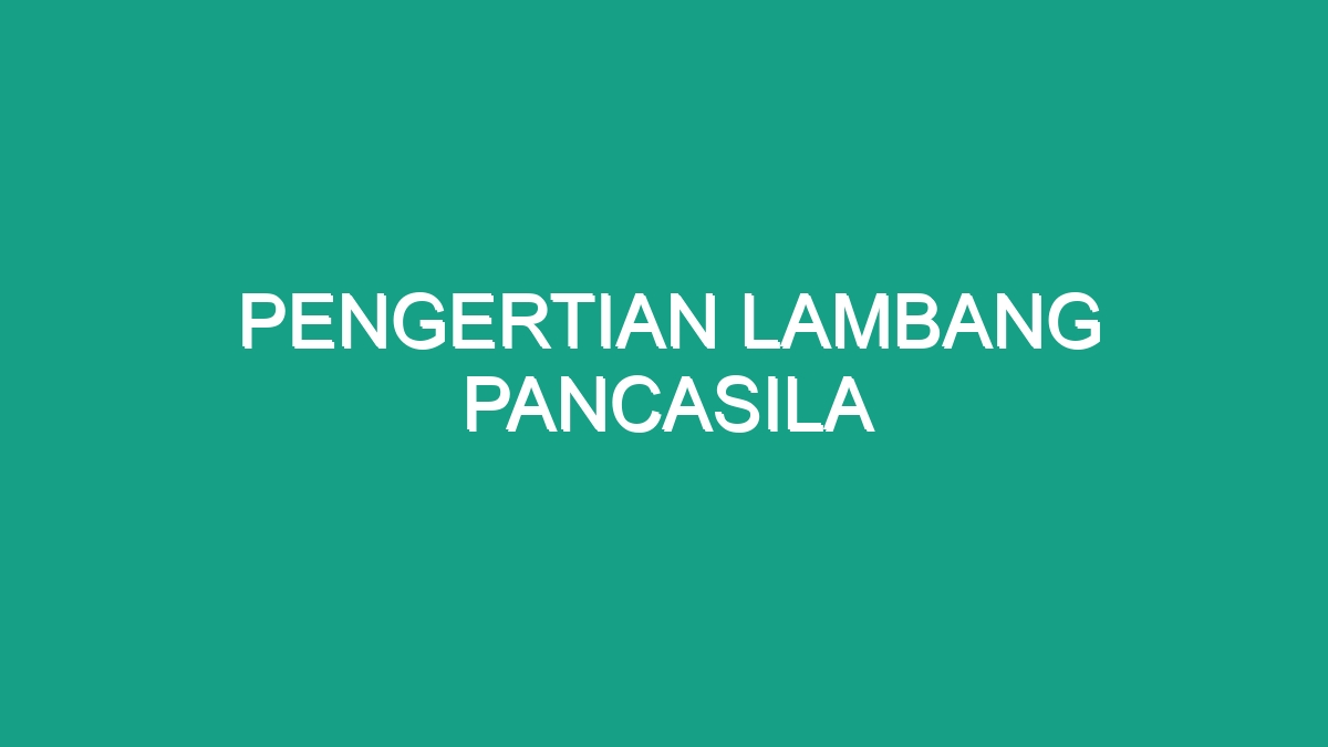 Pengertian Lambang Pancasila - Geograf