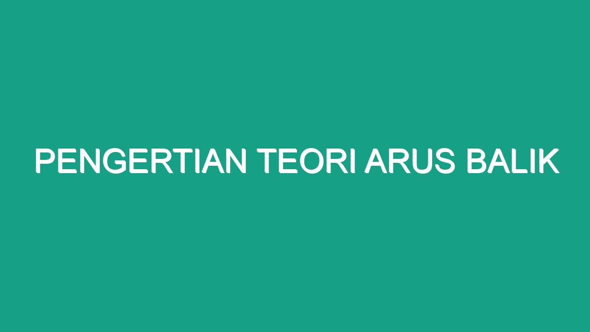 Pengertian Teori Arus Balik - Geograf