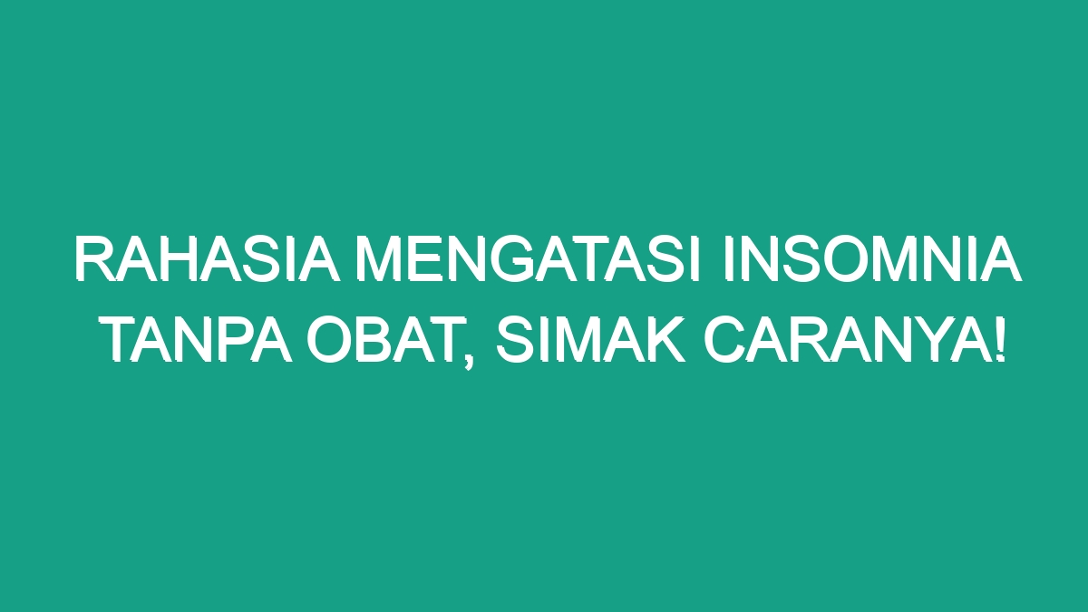 Rahasia Mengatasi Insomnia Tanpa Obat, Simak Caranya! - Geograf