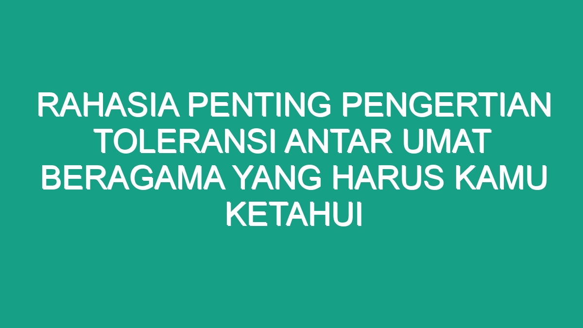 Rahasia Penting Pengertian Toleransi Antar Umat Beragama Yang Harus ...