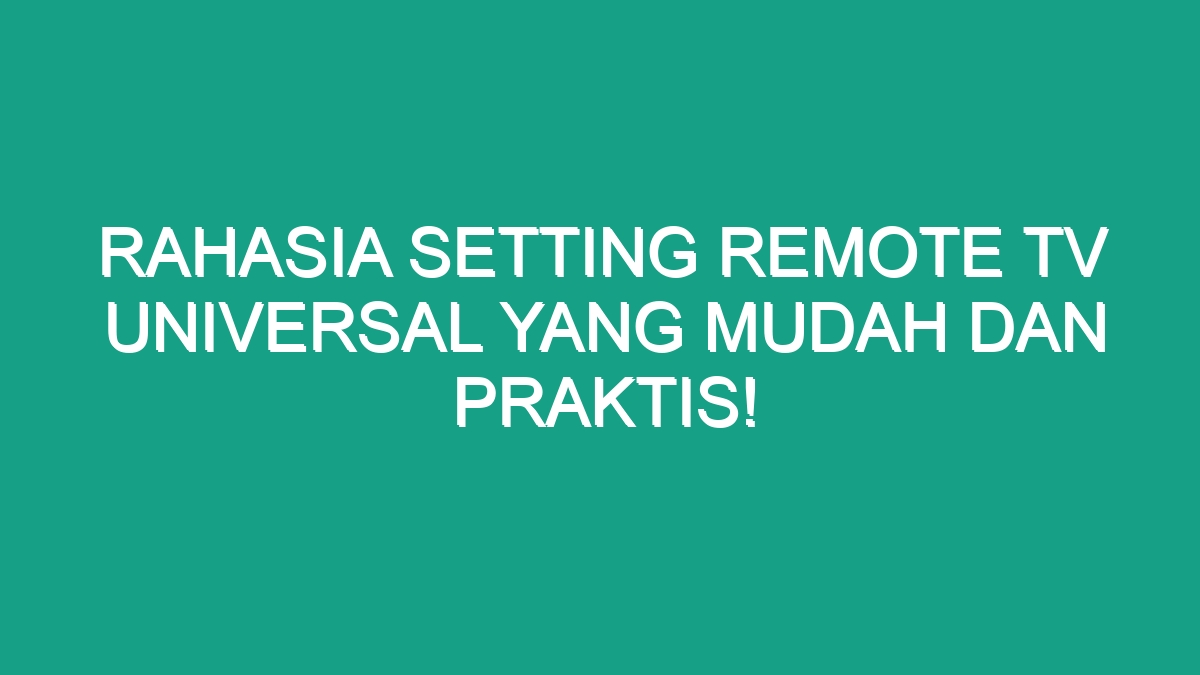 Rahasia Setting Remote Tv Universal Yang Mudah Dan Praktis Geograf