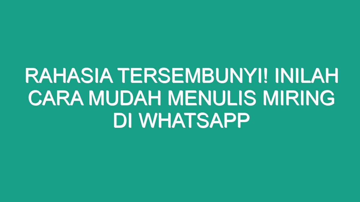 Rahasia Tersembunyi! Inilah Cara Mudah Menulis Miring Di Whatsapp - Geograf