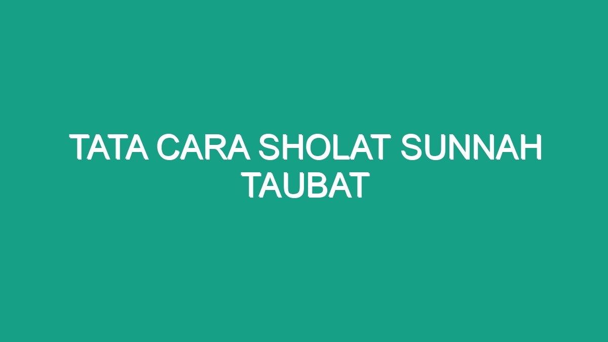 Tata Cara Sholat Sunnah Taubat - Geograf