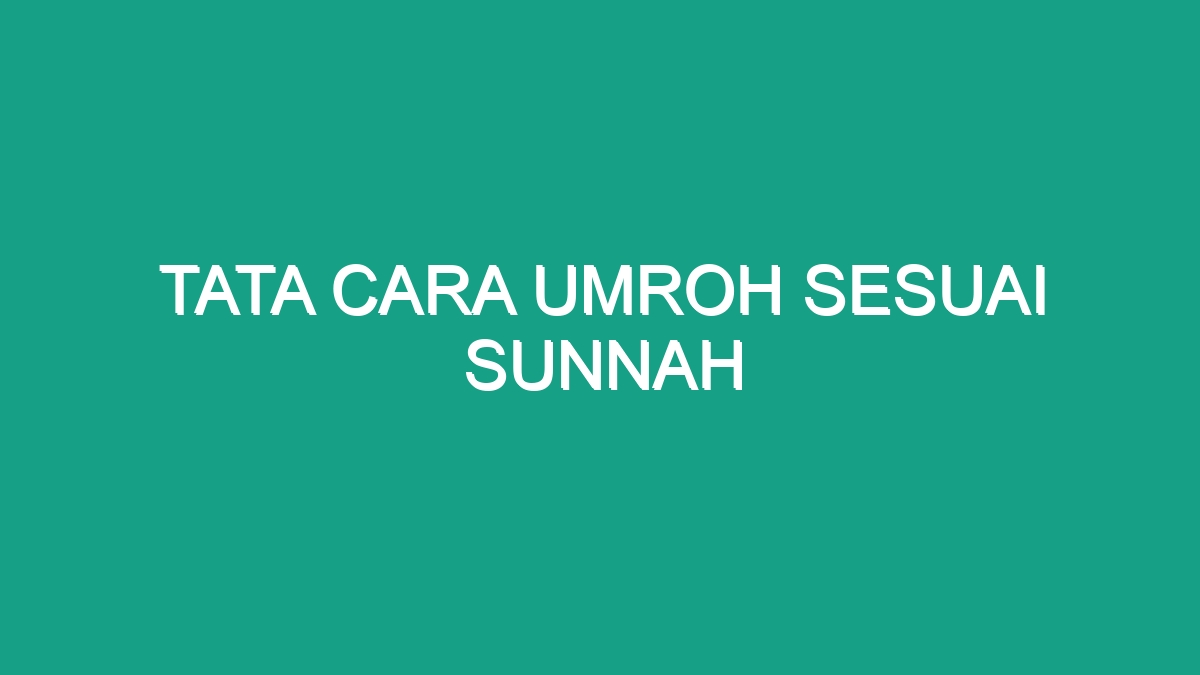 Tata Cara Umroh Sesuai Sunnah - Geograf