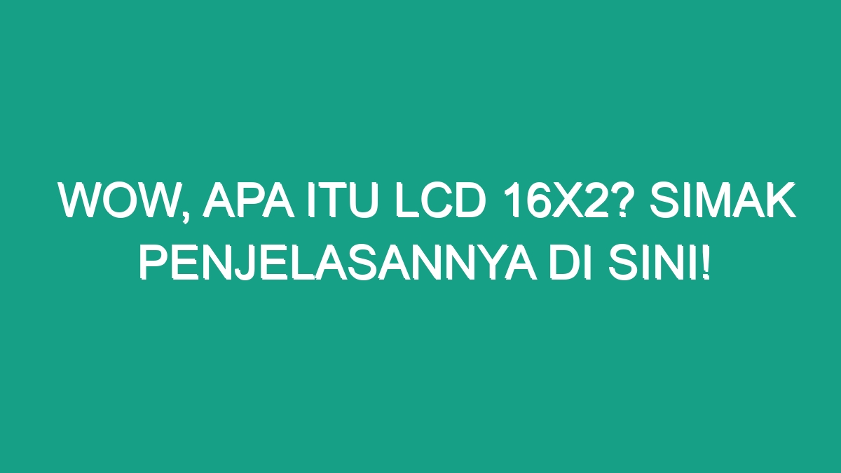 Wow Apa Itu Lcd 16x2 Simak Penjelasannya Di Sini Geograf