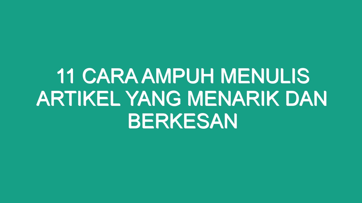 11 Cara Ampuh Menulis Artikel Yang Menarik Dan Berkesan - Geograf