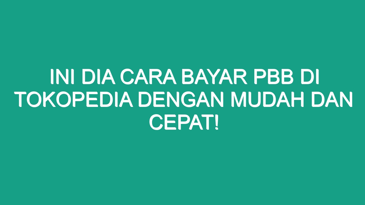 Ini Dia Cara Bayar Pbb Di Tokopedia Dengan Mudah Dan Cepat Geograf 8176