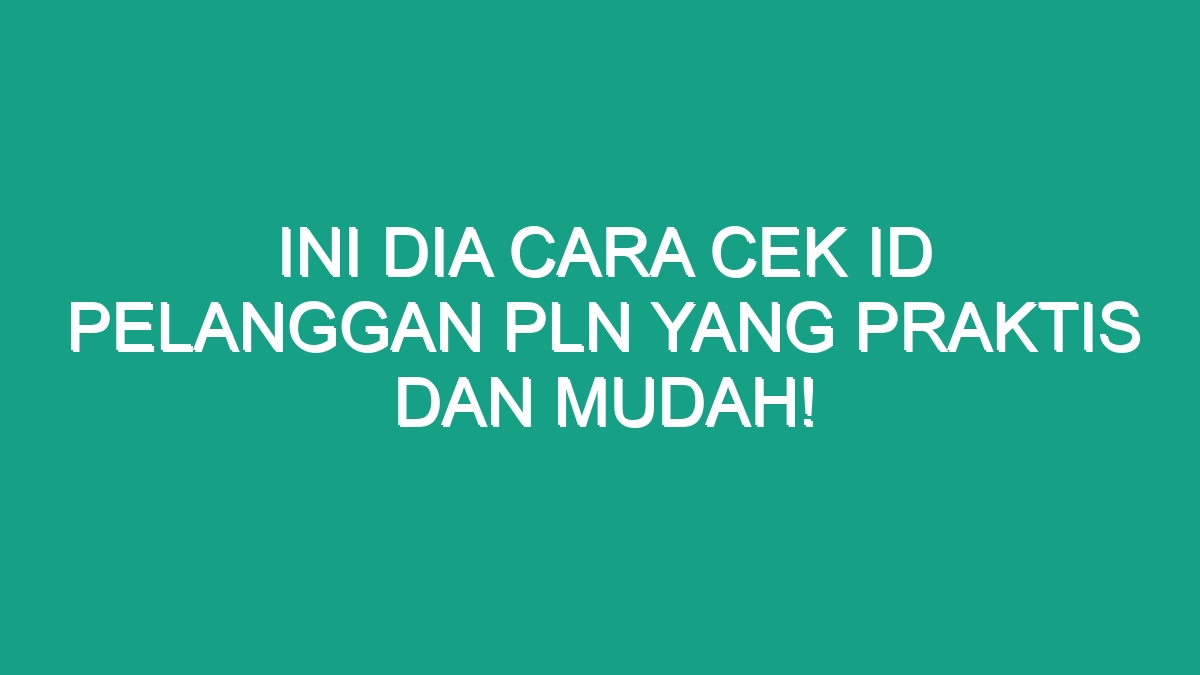 Ini Dia Cara Cek Id Pelanggan Pln Yang Praktis Dan Mudah Geograf