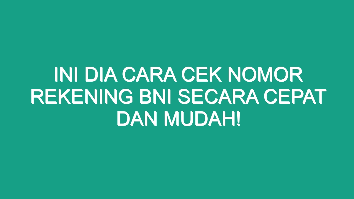 Ini Dia Cara Cek Nomor Rekening BNI Secara Cepat dan Mudah! - Geograf