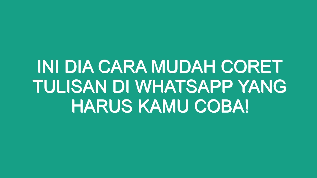 Ini Dia Cara Mudah Coret Tulisan di WhatsApp yang Harus Kamu Coba ...