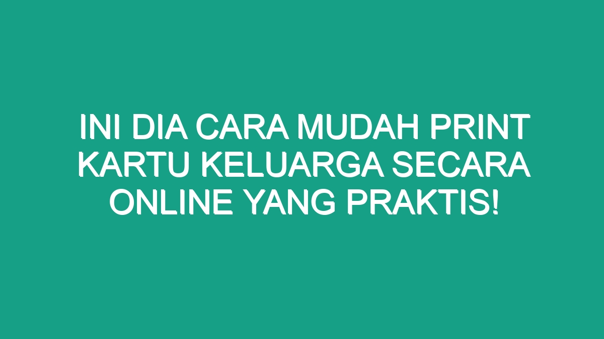 Ini Dia Cara Mudah Print Kartu Keluarga Secara Online Yang Praktis ...