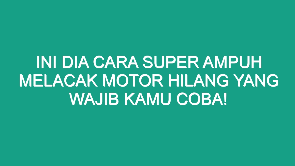 Ini Dia Cara Super Ampuh Melacak Motor Hilang Yang Wajib Kamu Coba ...