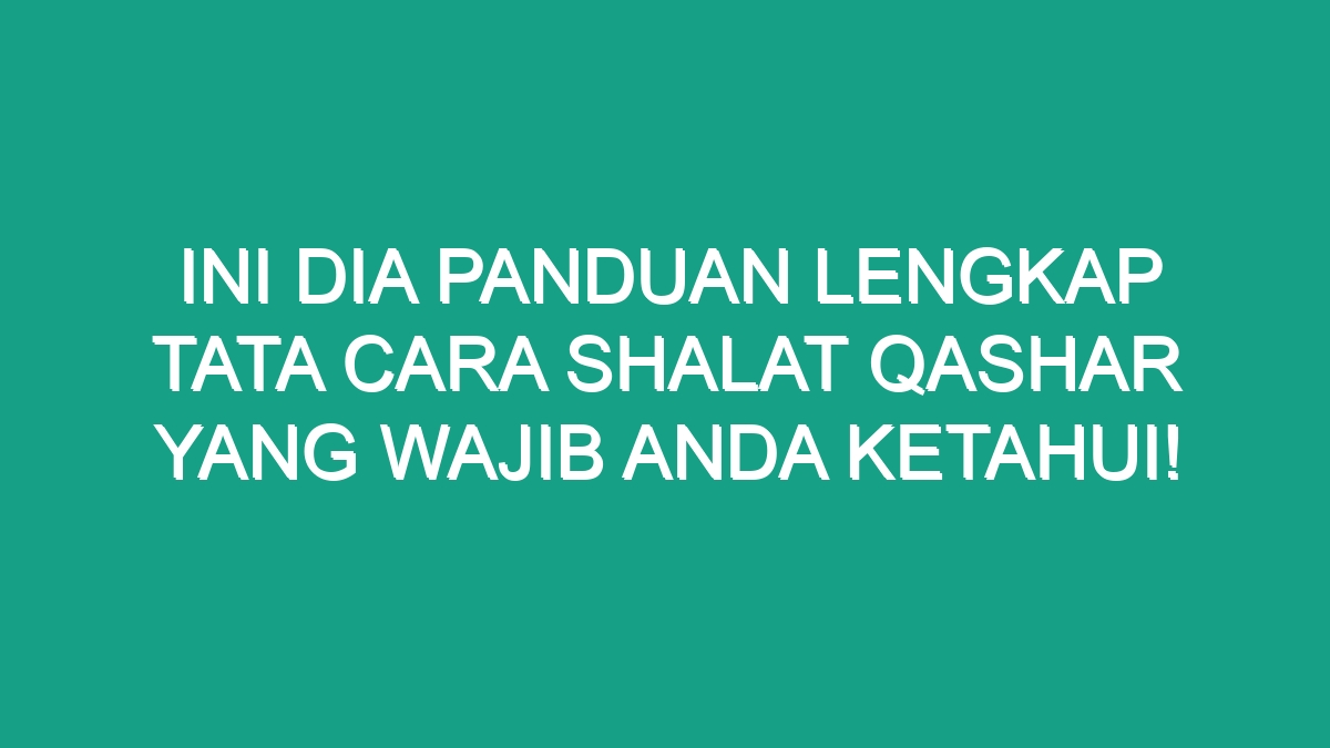 Ini Dia Panduan Lengkap Tata Cara Shalat Qashar Yang Wajib Anda Ketahui