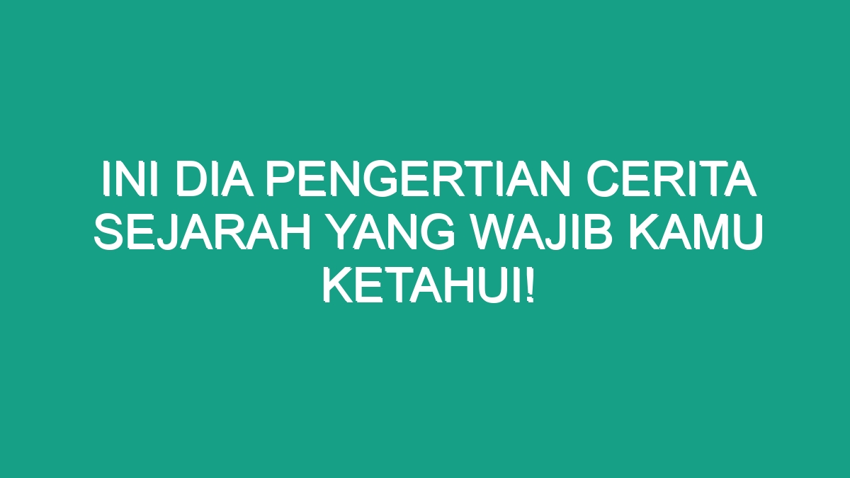 Ini Dia Pengertian Cerita Sejarah yang Wajib Kamu Ketahui! - Geograf