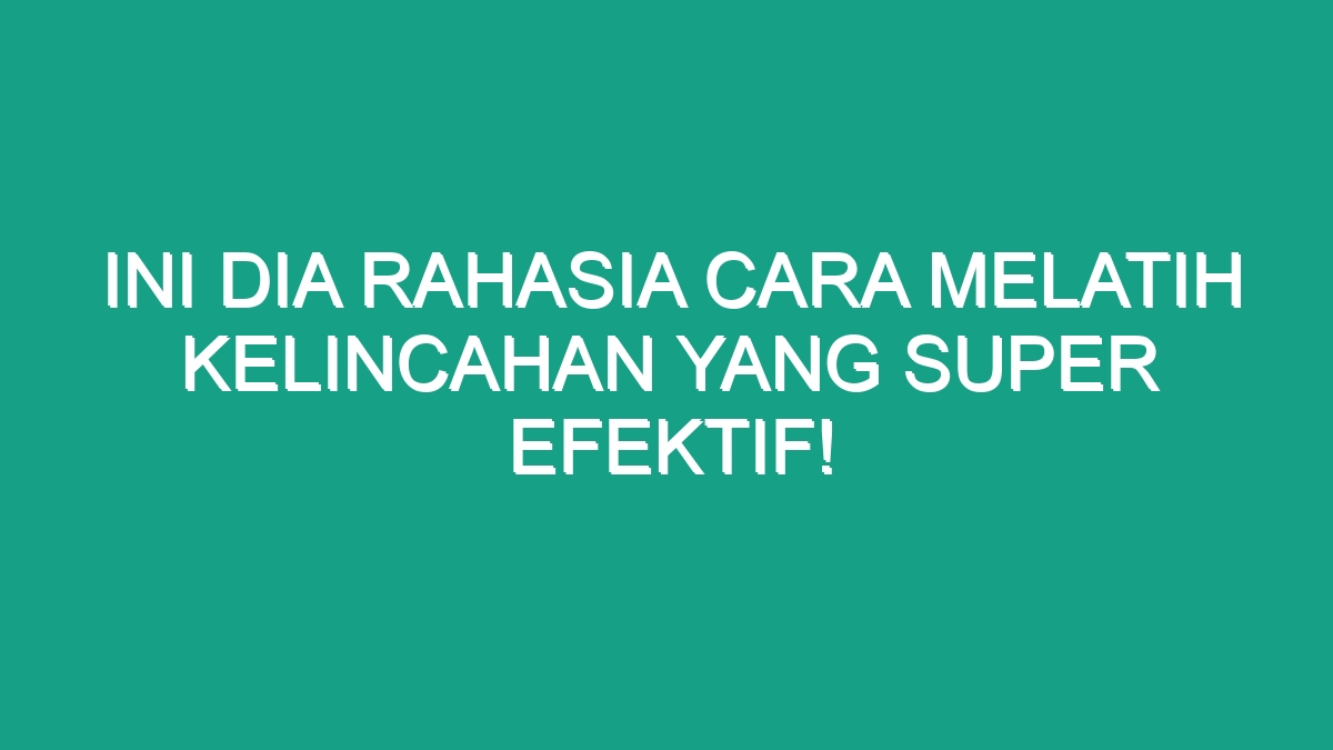 Ini Dia Rahasia Cara Melatih Kelincahan Yang Super Efektif Geograf