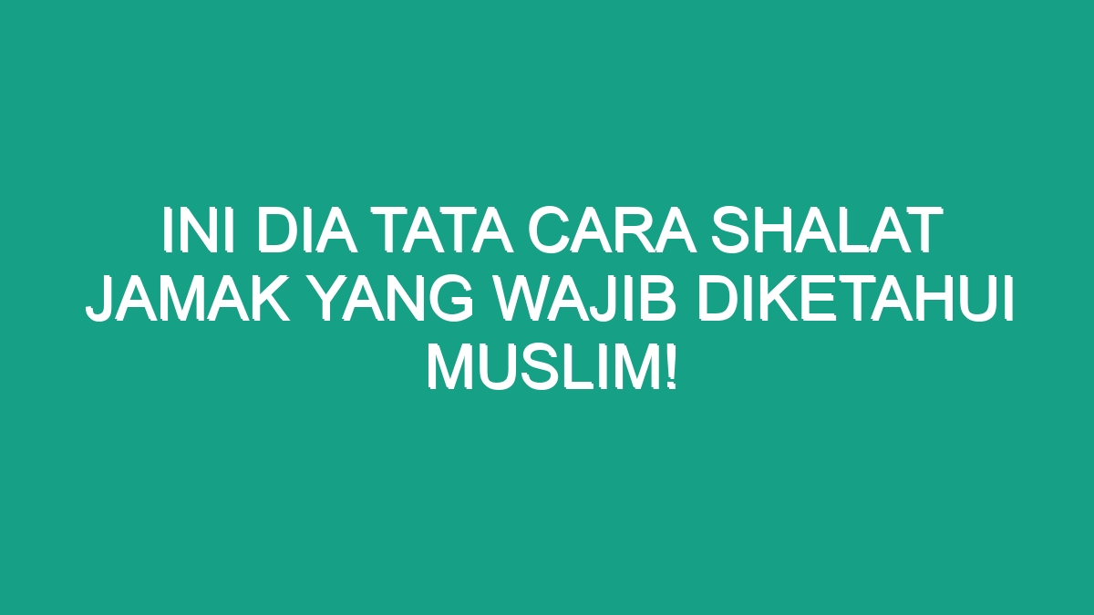 Ini Dia Tata Cara Shalat Jamak Yang Wajib Diketahui Muslim! - Geograf