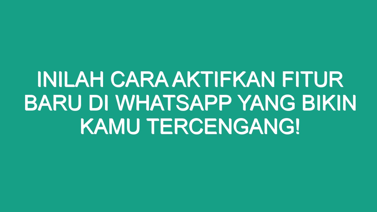 Inilah Cara Aktifkan Fitur Baru Di Whatsapp Yang Bikin Kamu Tercengang Geograf 8324