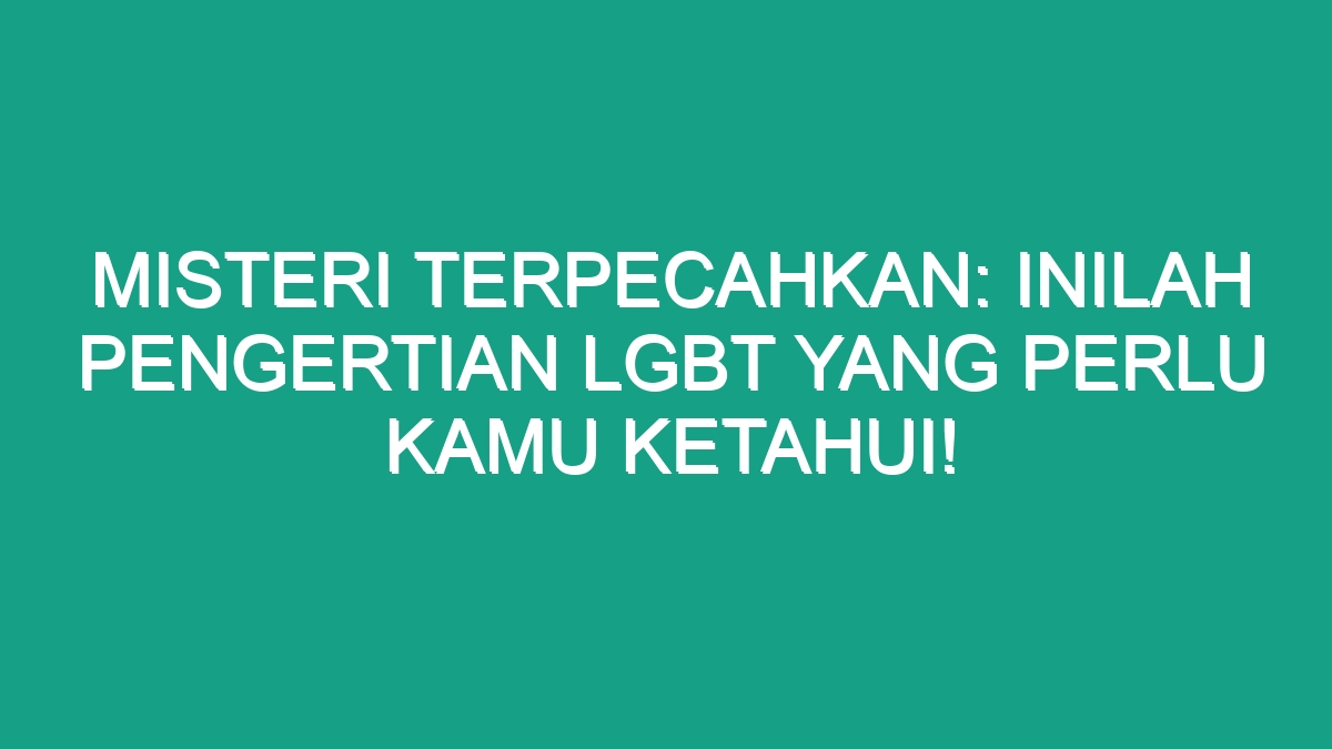 Misteri Terpecahkan Inilah Pengertian Lgbt Yang Perlu Kamu Ketahui