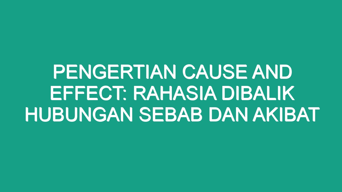 Pengertian Cause And Effect: Rahasia Dibalik Hubungan Sebab Dan Akibat ...