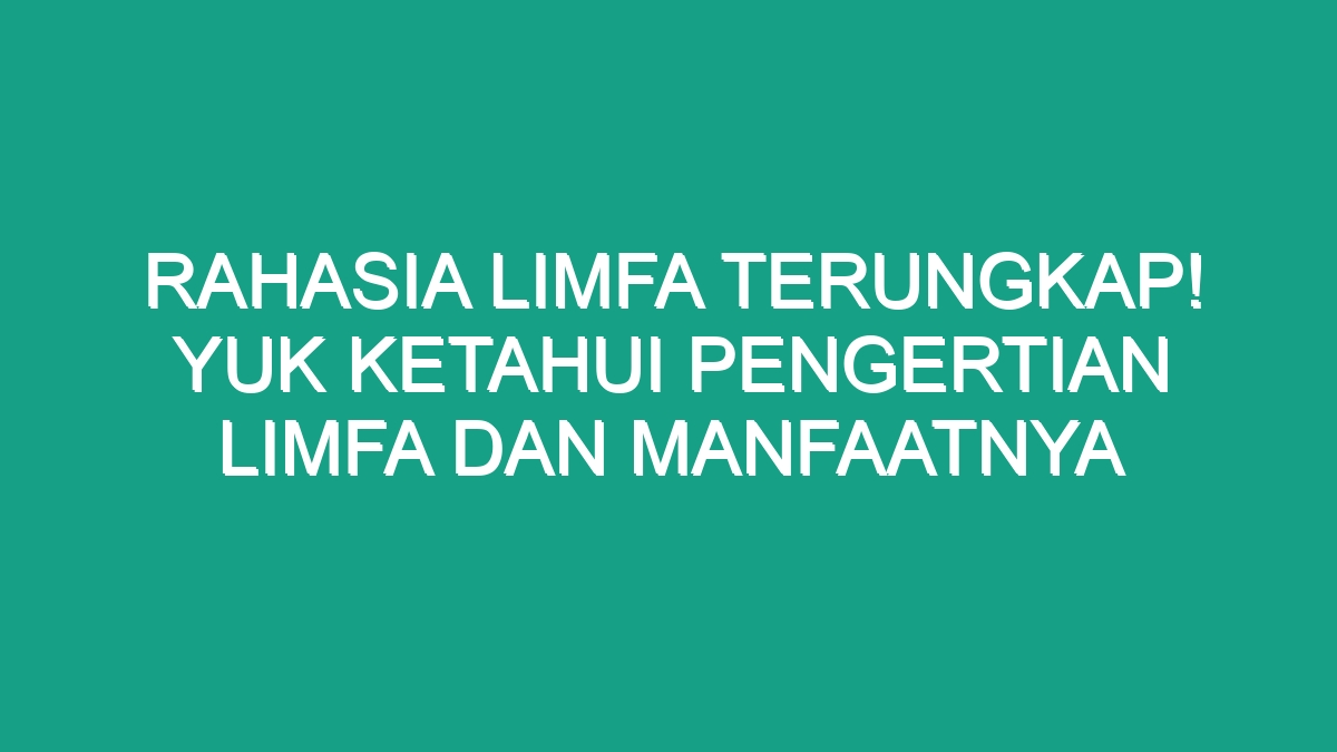 Rahasia Limfa Terungkap Yuk Ketahui Pengertian Limfa Dan Manfaatnya