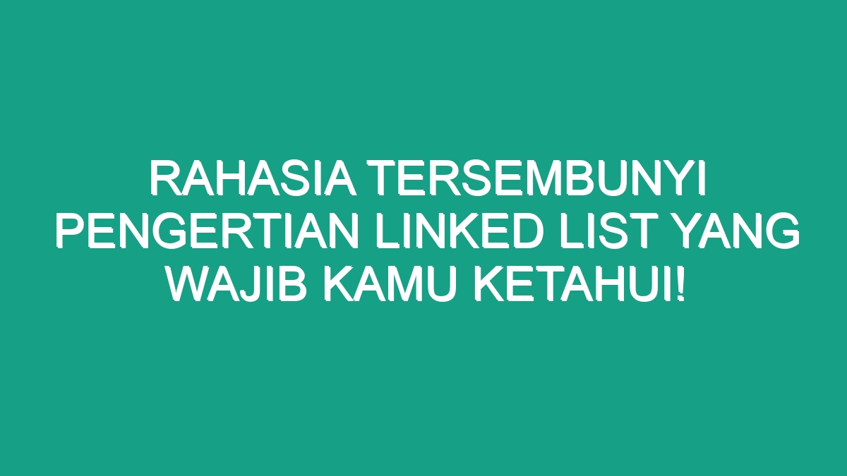 Rahasia Tersembunyi Pengertian Linked List Yang Wajib Kamu Ketahui Geograf 8699