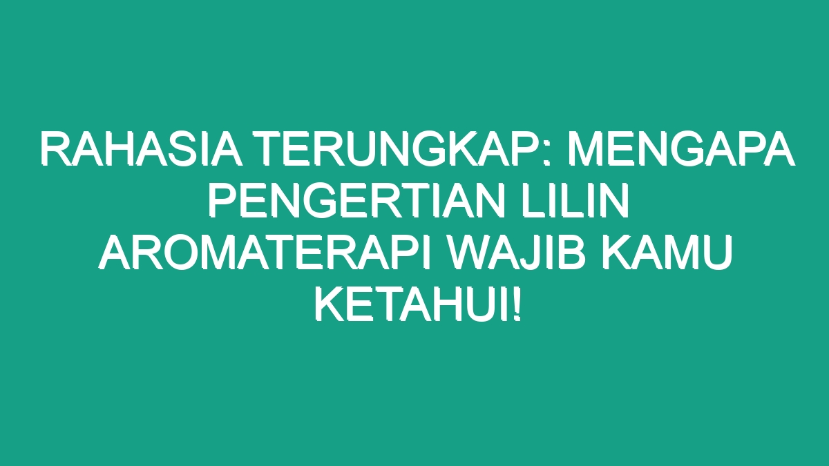 Rahasia Terungkap Mengapa Pengertian Lilin Aromaterapi Wajib Kamu