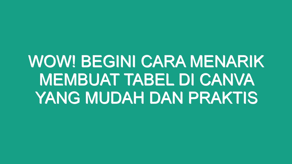 Wow! Begini Cara Menarik Membuat Tabel di Canva yang Mudah dan Praktis ...