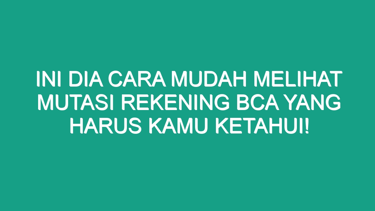 Ini Dia Cara Mudah Melihat Mutasi Rekening BCA Yang Harus Kamu Ketahui ...