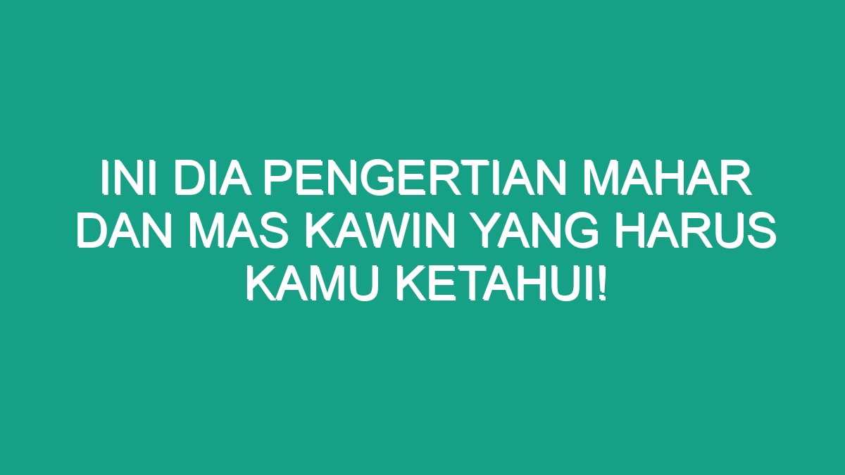 Ini Dia Pengertian Mahar dan Mas Kawin yang Harus Kamu Ketahui! - Geograf