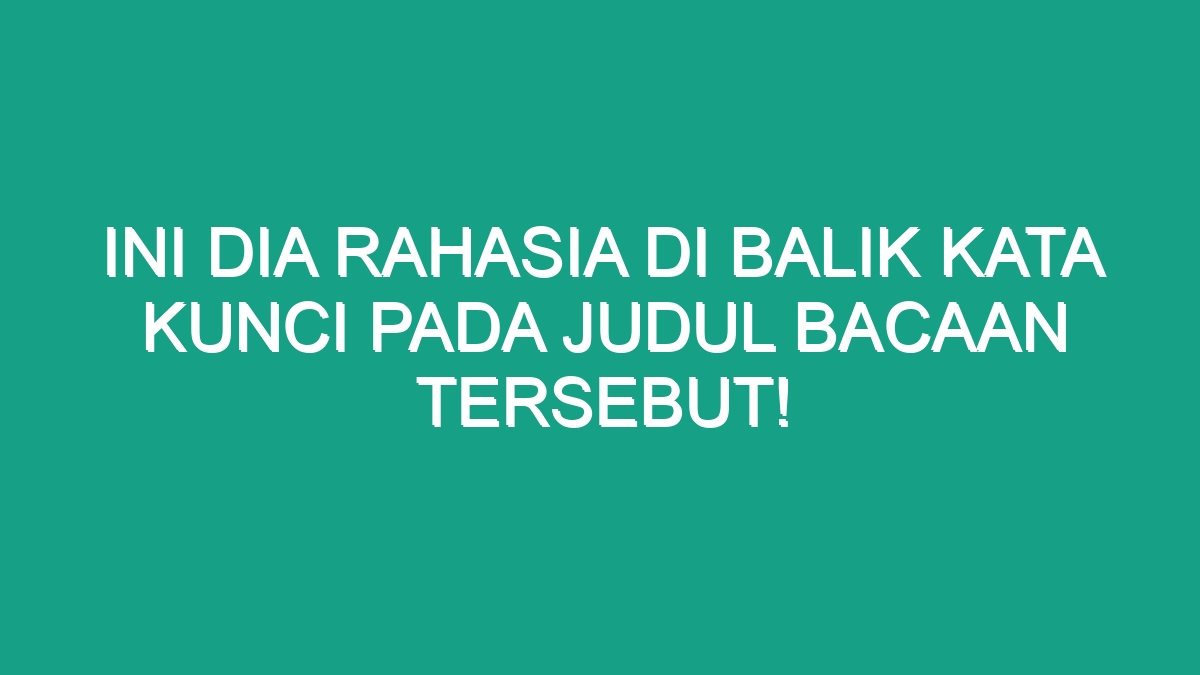 Ini Dia Rahasia Di Balik Kata Kunci Pada Judul Bacaan Tersebut Geograf